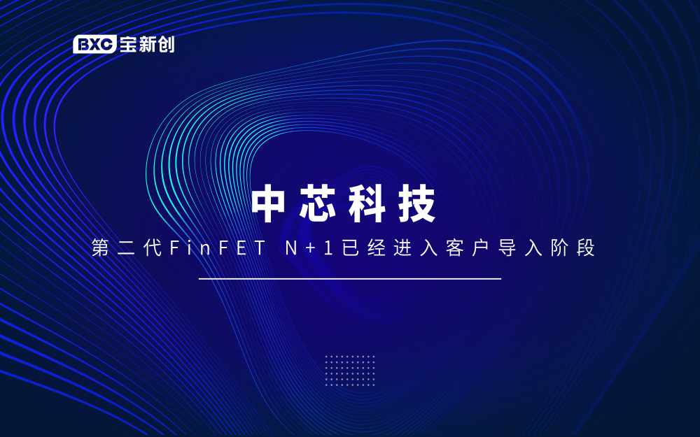 中芯国际：第二代FinFET N+1已进入客户导入阶段